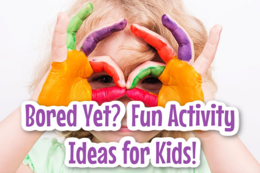 Bored Yet?  Fun Activity Ideas for Kids!