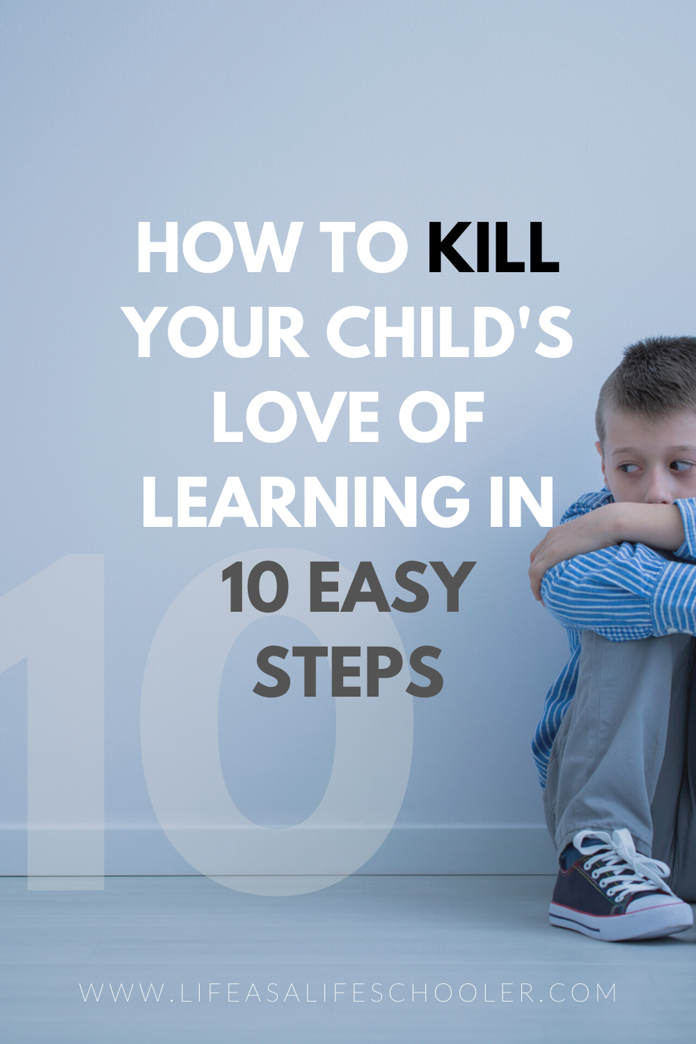 How to Kill Your Child’s Love of Learning in 10 Easy Steps