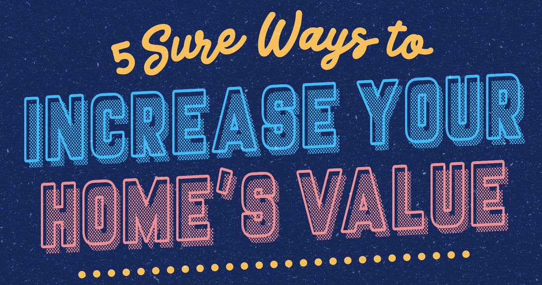 5 Surefire Ways To Increase Your Home’s Value [INFOGRAPHIC]